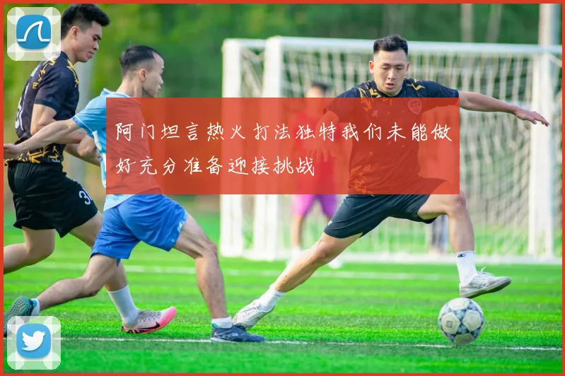 阿门坦言热火打法独特我们未能做好充分准备迎接挑战
