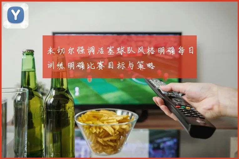 米切尔强调活塞球队风格明确每日训练明确比赛目标与策略